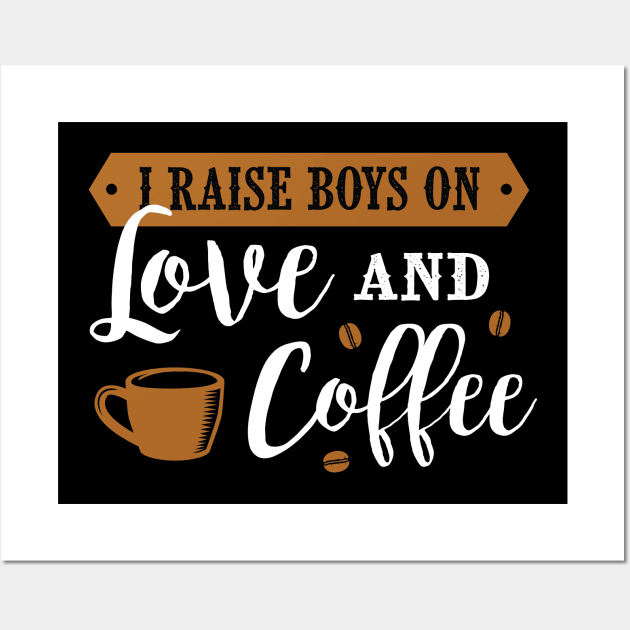 I Raise Boys On Love And Coffee, Coffee Lover Gift, Coffee Gift, Caffeine Lover, Gift for Coffee Lover, Coffee Gift Wall Art by CoApparel